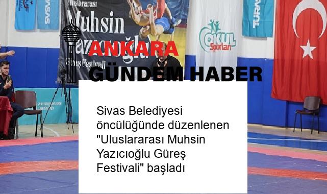 Sivas Belediyesi öncülüğünde düzenlenen “Uluslararası Muhsin Yazıcıoğlu Güreş Festivali” başladı