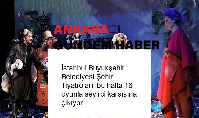 İstanbul Büyükşehir Belediyesi Şehir Tiyatroları, bu hafta 16 oyunla seyirci karşısına çıkıyor.