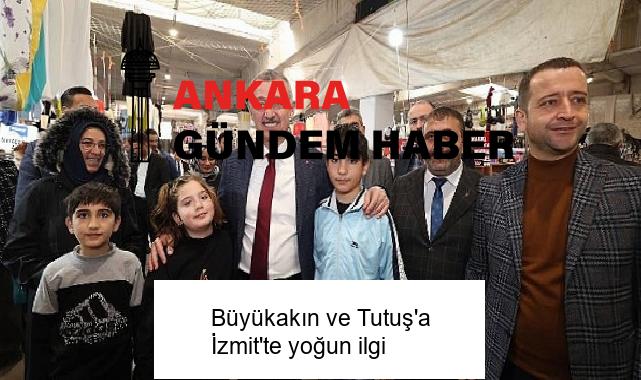 Büyükakın ve Tutuş’a İzmit’te yoğun ilgi