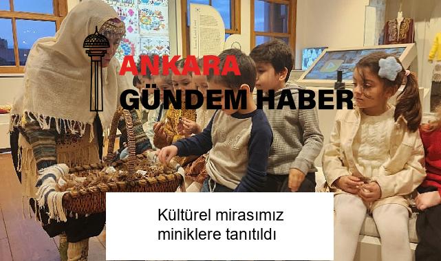 Kültürel mirasımız miniklere tanıtıldı