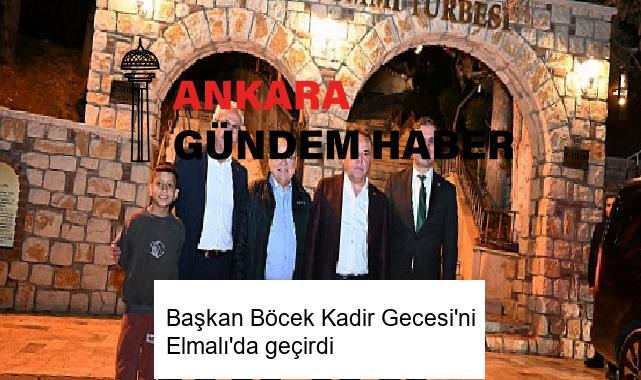 Başkan Böcek Kadir Gecesi’ni Elmalı’da geçirdi