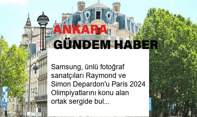 Samsung, ünlü fotoğraf sanatçıları Raymond ve Simon Depardon’u Paris 2024 Olimpiyatlarını konu alan ortak sergide buluşturdu