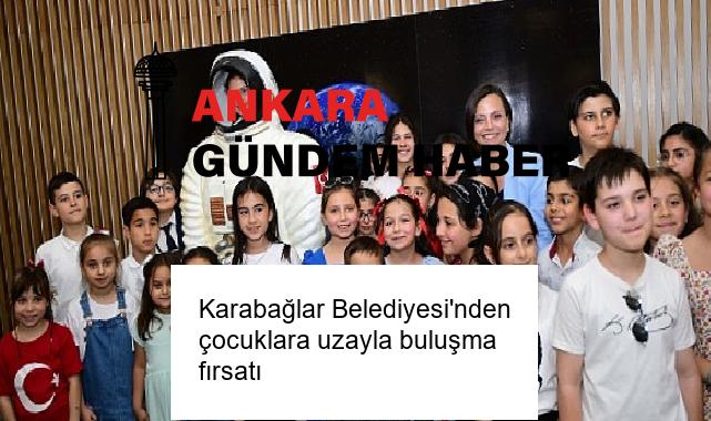 Karabağlar Belediyesi’nden çocuklara uzayla buluşma fırsatı