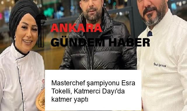 Masterchef şampiyonu Esra Tokelli, Katmerci Dayı’da katmer yaptı