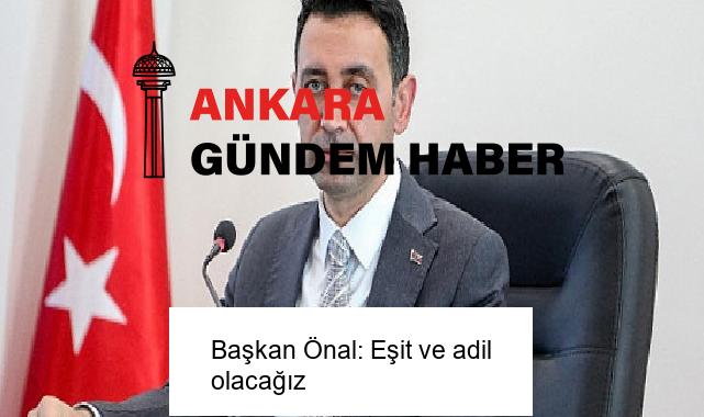Başkan Önal: Eşit ve adil olacağız