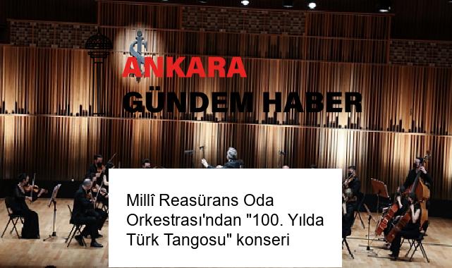 Millî Reasürans Oda Orkestrası’ndan “100. Yılda Türk Tangosu” konseri