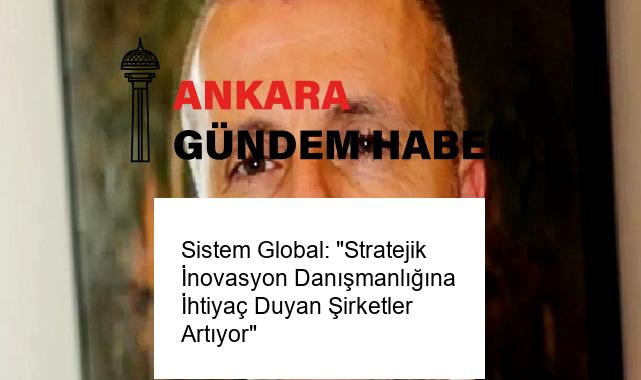 Sistem Global: “Stratejik İnovasyon Danışmanlığına İhtiyaç Duyan Şirketler Artıyor”