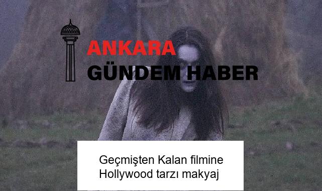 Geçmişten Kalan filmine Hollywood tarzı makyaj