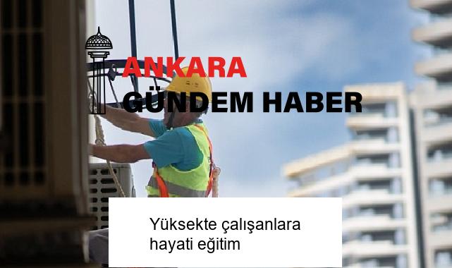 Yüksekte çalışanlara hayati eğitim