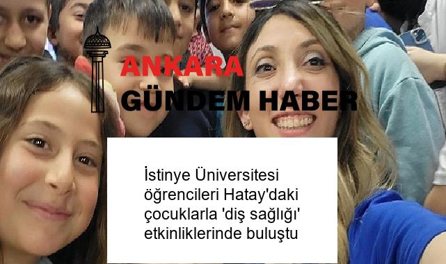 İstinye Üniversitesi öğrencileri Hatay’daki çocuklarla ‘diş sağlığı’ etkinliklerinde buluştu