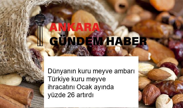 Dünyanın kuru meyve ambarı Türkiye kuru meyve ihracatını Ocak ayında yüzde 26 artırdı