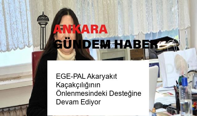 EGE-PAL Akaryakıt Kaçakçılığının Önlenmesindeki Desteğine Devam Ediyor