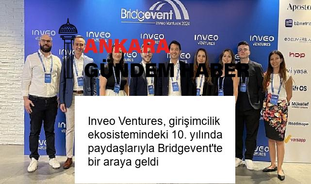 Inveo Ventures, girişimcilik ekosistemindeki 10. yılında paydaşlarıyla Bridgevent’te bir araya geldi