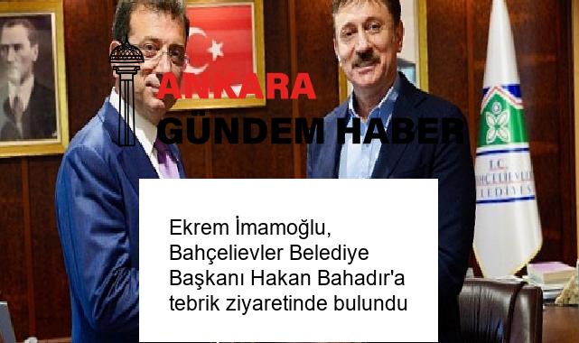 Ekrem İmamoğlu, Bahçelievler Belediye Başkanı Hakan Bahadır’a tebrik ziyaretinde bulundu