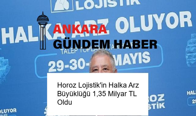Horoz Lojistik’in Halka Arz Büyüklüğü 1,35 Milyar TL Oldu