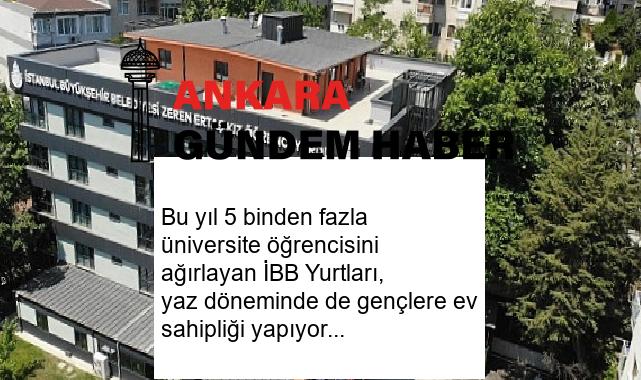 Bu yıl 5 binden fazla üniversite öğrencisini ağırlayan İBB Yurtları, yaz döneminde de gençlere ev sahipliği yapıyor