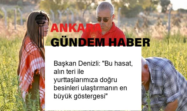 Başkan Denizli: “Bu hasat, alın teri ile yurttaşlarımıza doğru besinleri ulaştırmanın en büyük göstergesi”