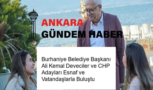Burhaniye Belediye Başkanı Ali Kemal Deveciler ve CHP Adayları Esnaf ve Vatandaşlarla Buluştu