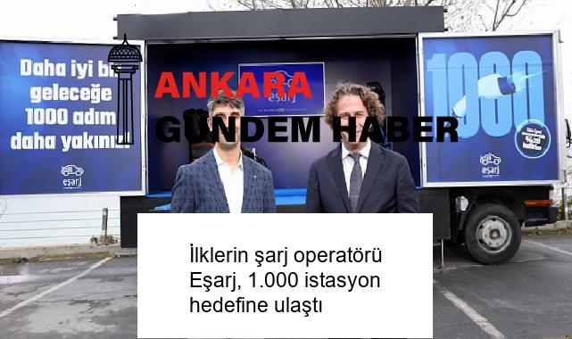 İlklerin şarj operatörü Eşarj, 1.000 istasyon hedefine ulaştı