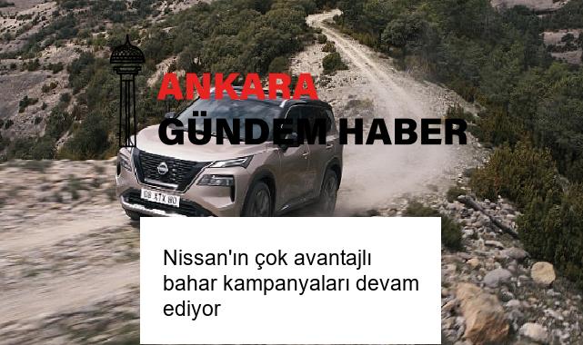 Nissan’ın çok avantajlı bahar kampanyaları devam ediyor