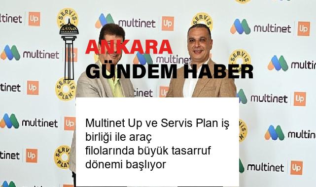 Multinet Up ve Servis Plan iş birliği ile araç filolarında büyük tasarruf dönemi başlıyor