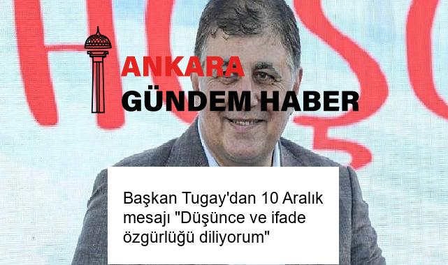 Başkan Tugay’dan 10 Aralık mesajı “Düşünce ve ifade özgürlüğü diliyorum”
