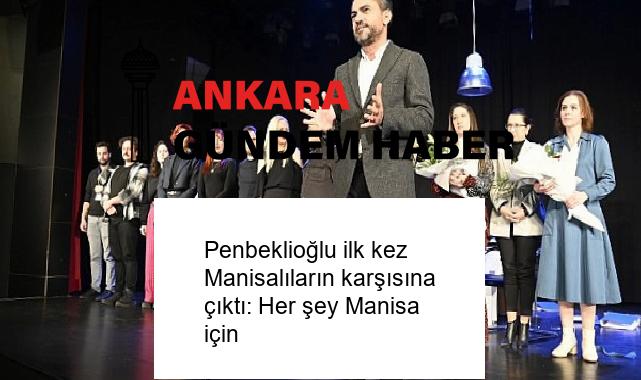 Penbeklioğlu ilk kez Manisalıların karşısına çıktı: Her şey Manisa için
