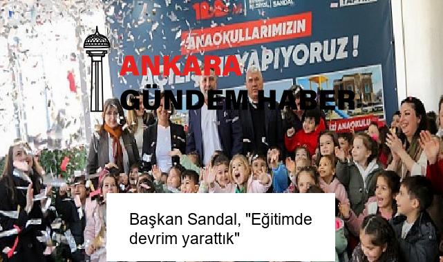 Başkan Sandal, “Eğitimde devrim yarattık”