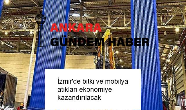 İzmir’de bitki ve mobilya atıkları ekonomiye kazandırılacak