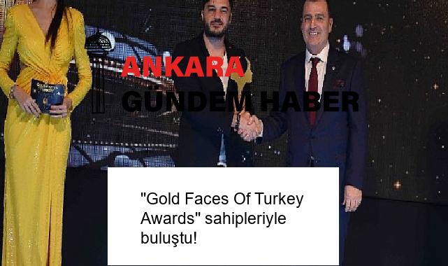 ”Gold Faces Of Turkey Awards” sahipleriyle buluştu!
