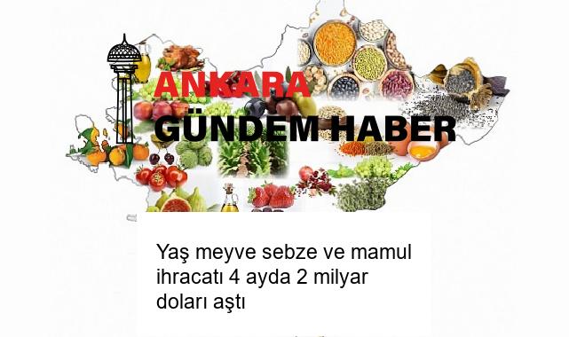 Yaş meyve sebze ve mamul ihracatı 4 ayda 2 milyar doları aştı