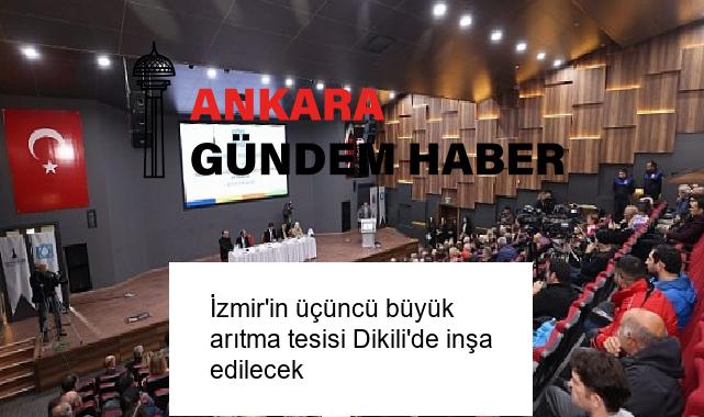 İzmir’in üçüncü büyük arıtma tesisi Dikili’de inşa edilecek