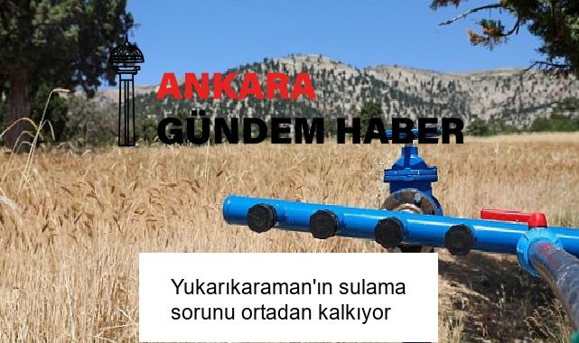 Yukarıkaraman’ın sulama sorunu ortadan kalkıyor