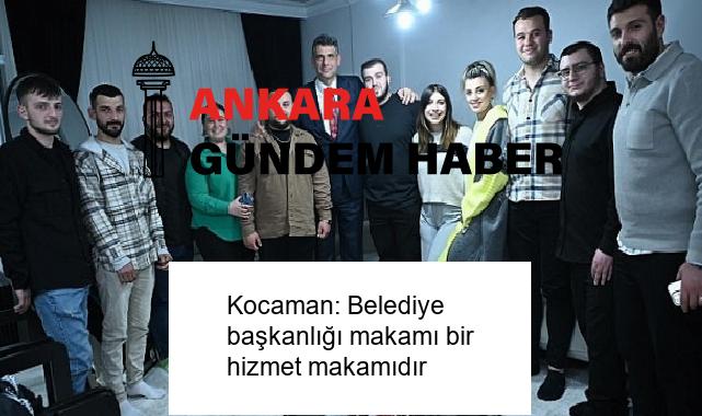 Kocaman: Belediye başkanlığı makamı bir hizmet makamıdır