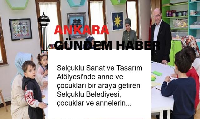 Selçuklu Sanat ve Tasarım Atölyesi’nde anne ve çocukları bir araya getiren Selçuklu Belediyesi, çocuklar ve annelerine unutulmayacak bir Anneler Günü anısı yaşattı