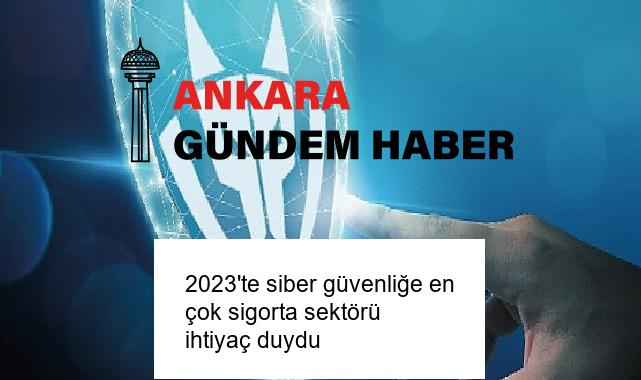 2023’te siber güvenliğe en çok sigorta sektörü ihtiyaç duydu