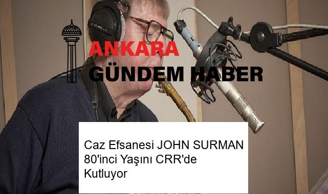 Caz Efsanesi JOHN SURMAN 80’inci Yaşını CRR’de Kutluyor