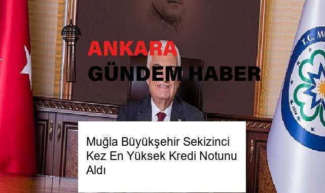 Muğla Büyükşehir Sekizinci Kez En Yüksek Kredi Notunu Aldı