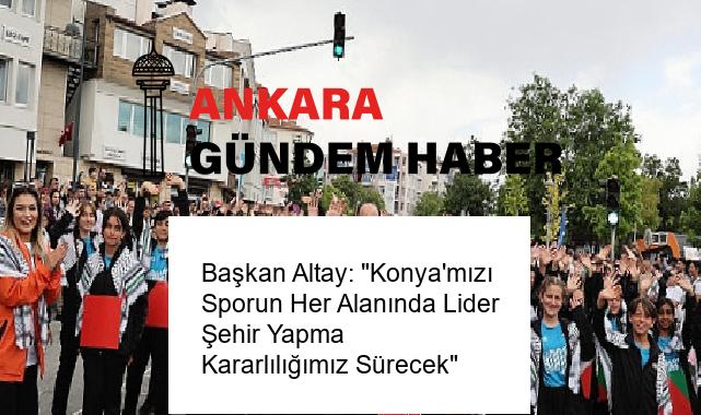 Başkan Altay: “Konya’mızı Sporun Her Alanında Lider Şehir Yapma Kararlılığımız Sürecek”