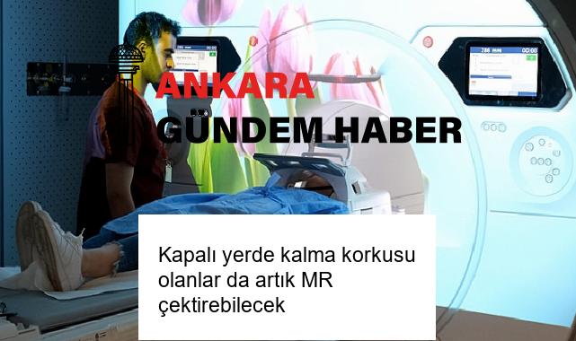 Kapalı yerde kalma korkusu olanlar da artık MR çektirebilecek