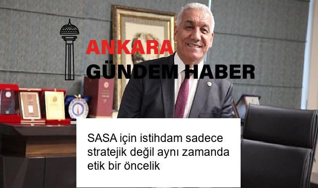 SASA için istihdam sadece stratejik değil aynı zamanda etik bir öncelik