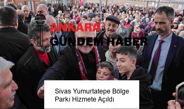 Sivas Yumurtatepe Bölge Parkı Hizmete Açıldı