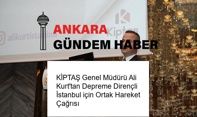 KİPTAŞ Genel Müdürü Ali Kurt’tan Depreme Dirençli İstanbul için Ortak Hareket Çağrısı