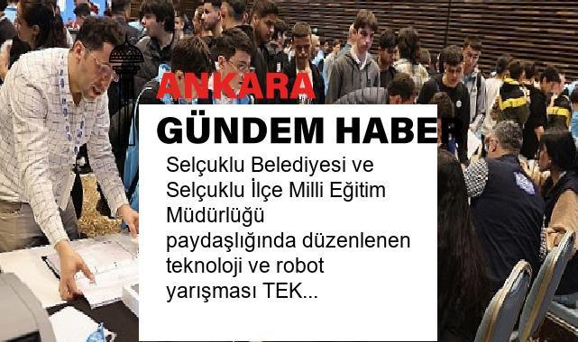 Selçuklu Belediyesi ve Selçuklu İlçe Milli Eğitim Müdürlüğü paydaşlığında düzenlenen teknoloji ve robot yarışması TEKNO-SEL büyük bir ilgi ile başladı