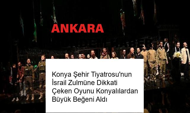 Konya Şehir Tiyatrosu’nun İsrail Zulmüne Dikkati Çeken Oyunu Konyalılardan Büyük Beğeni Aldı