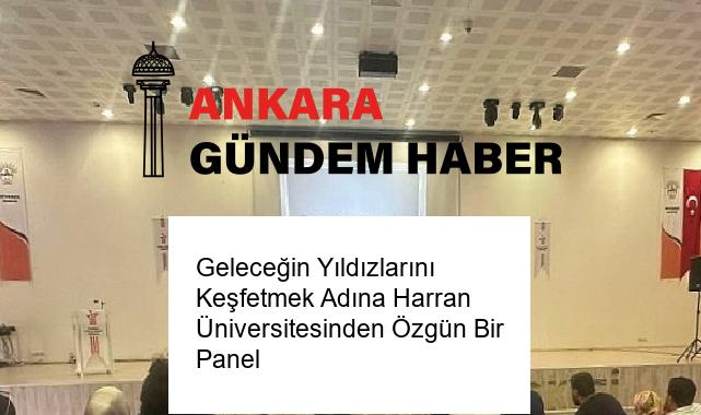 Geleceğin Yıldızlarını Keşfetmek Adına Harran Üniversitesinden Özgün Bir Panel