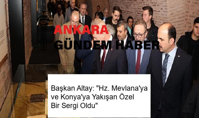 Başkan Altay: “Hz. Mevlana’ya ve Konya’ya Yakışan Özel Bir Sergi Oldu”
