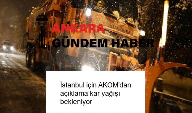 İstanbul için AKOM’dan açıklama kar yağışı bekleniyor