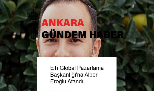 ETi Global Pazarlama Başkanlığı’na Alper Eroğlu Atandı