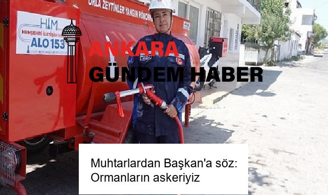 Muhtarlardan Başkan’a söz: Ormanların askeriyiz